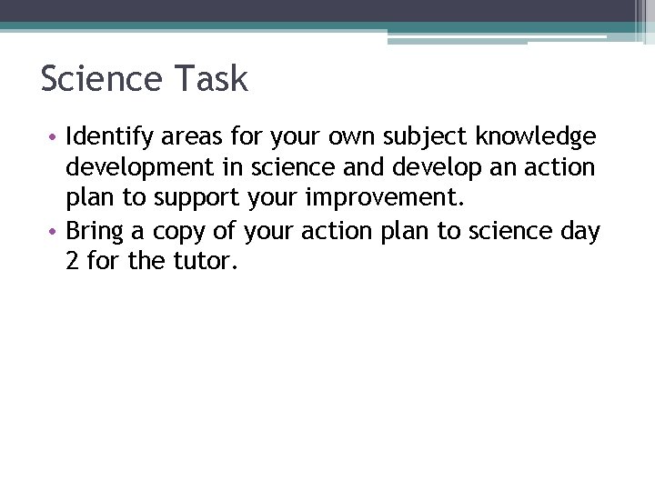 Science Task • Identify areas for your own subject knowledge development in science and