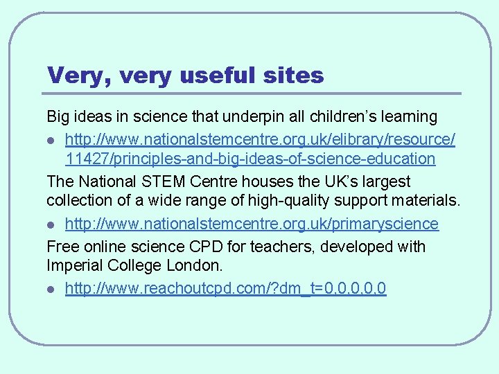 Very, very useful sites Big ideas in science that underpin all children’s learning l