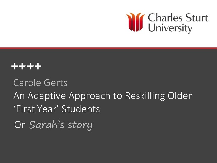 Carole Gerts An Adaptive Approach to Reskilling Older ‘First Year’ Students Or Sarah’s story