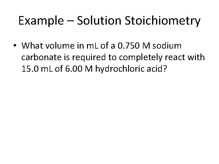 Example – Solution Stoichiometry • What volume in m. L of a 0. 750
