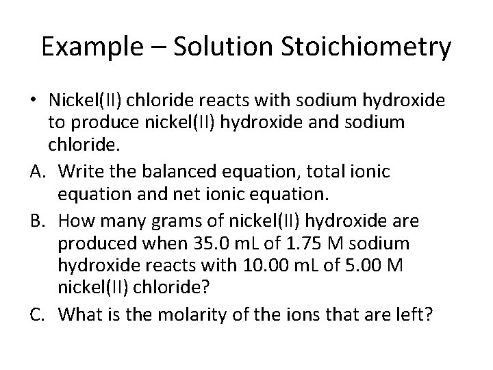 Example – Solution Stoichiometry • Nickel(II) chloride reacts with sodium hydroxide to produce nickel(II)