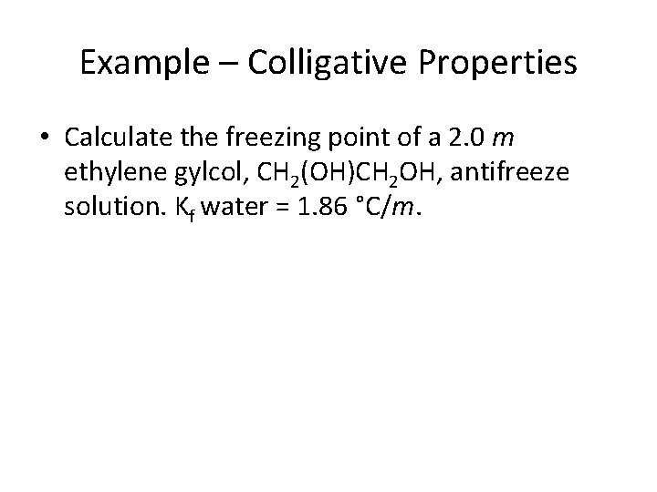 Example – Colligative Properties • Calculate the freezing point of a 2. 0 m