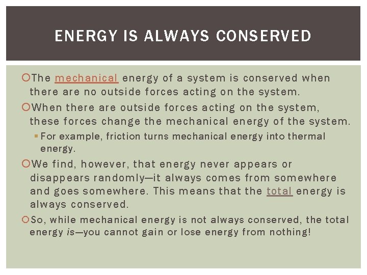 ENERGY IS ALWAYS CONSERVED The mechanical energy of a system is conserved when there