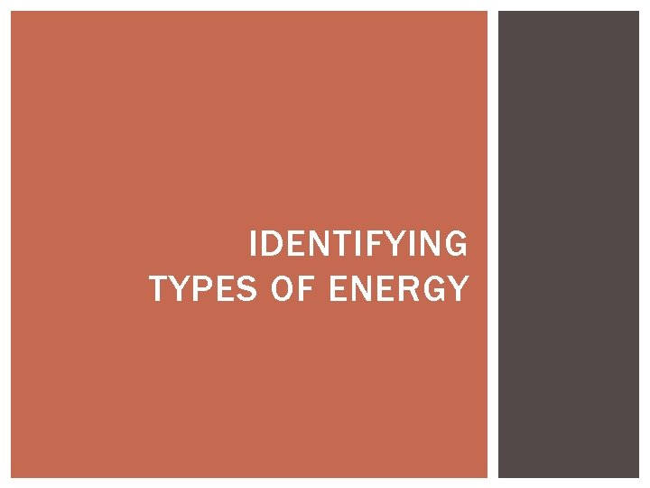 IDENTIFYING TYPES OF ENERGY 