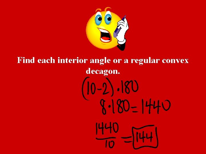 Find each interior angle or a regular convex decagon. 