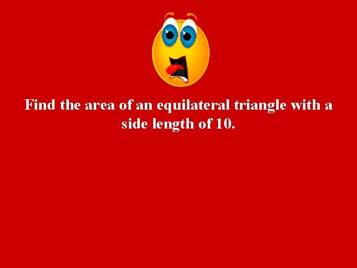Find the area of an equilateral triangle with a side length of 10. 