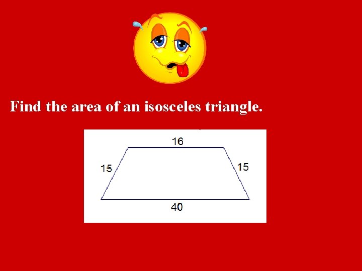 Find the area of an isosceles triangle. 