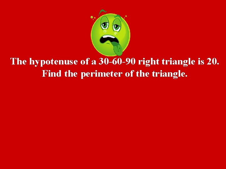 The hypotenuse of a 30 -60 -90 right triangle is 20. Find the perimeter