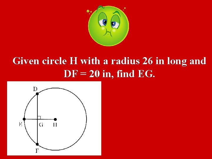 Given circle H with a radius 26 in long and DF = 20 in,