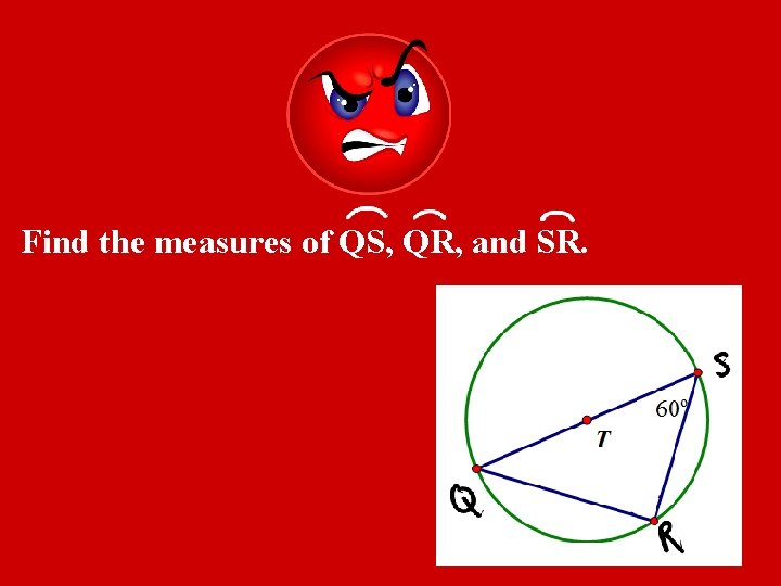 Find the measures of QS, QR, and SR. 