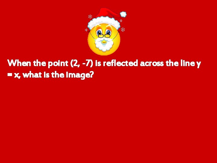 When the point (2, -7) is reflected across the line y = x, what