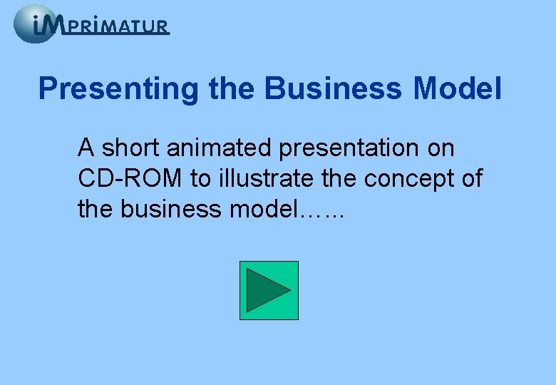 Presenting the Business Model A short animated presentation on CD-ROM to illustrate the concept