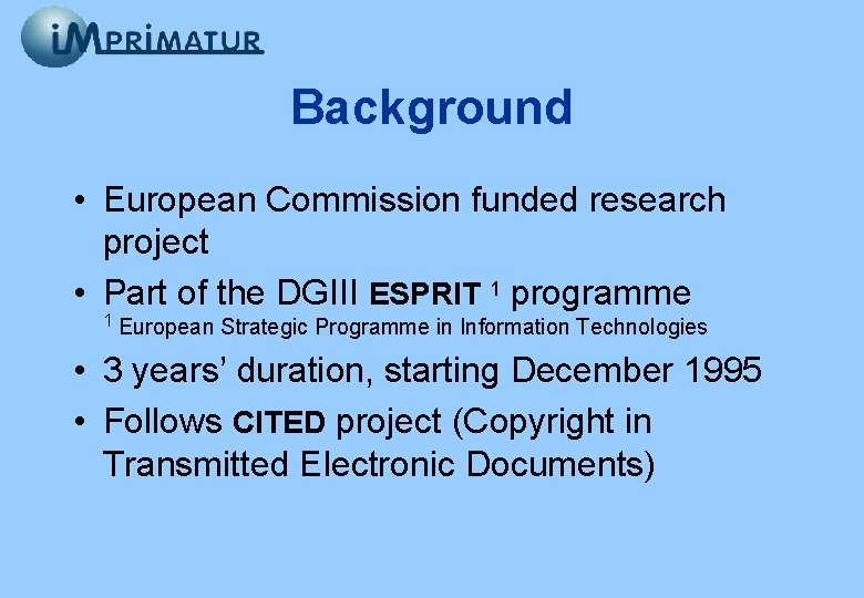 Background • European Commission funded research project • Part of the DGIII ESPRIT 1