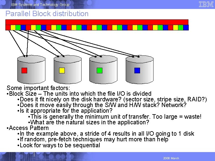 IBM Systems and Technology Group Parallel Block distribution Some important factors: • Block Size