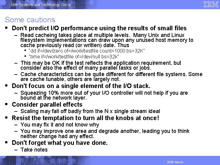 IBM Systems and Technology Group Some cautions Don't predict I/O performance using the results