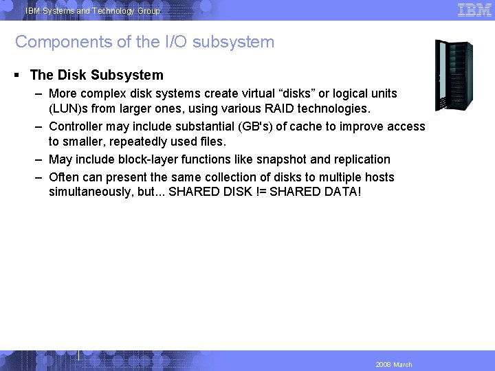 IBM Systems and Technology Group Components of the I/O subsystem The Disk Subsystem –