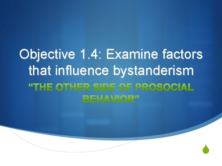Objective 1. 4: Examine factors that influence bystanderism S 