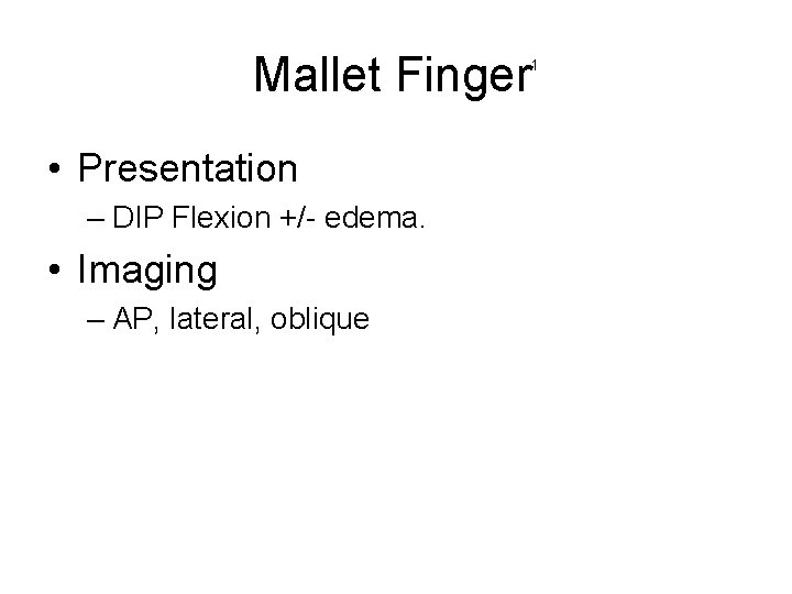 Mallet Finger • Presentation – DIP Flexion +/- edema. • Imaging – AP, lateral,