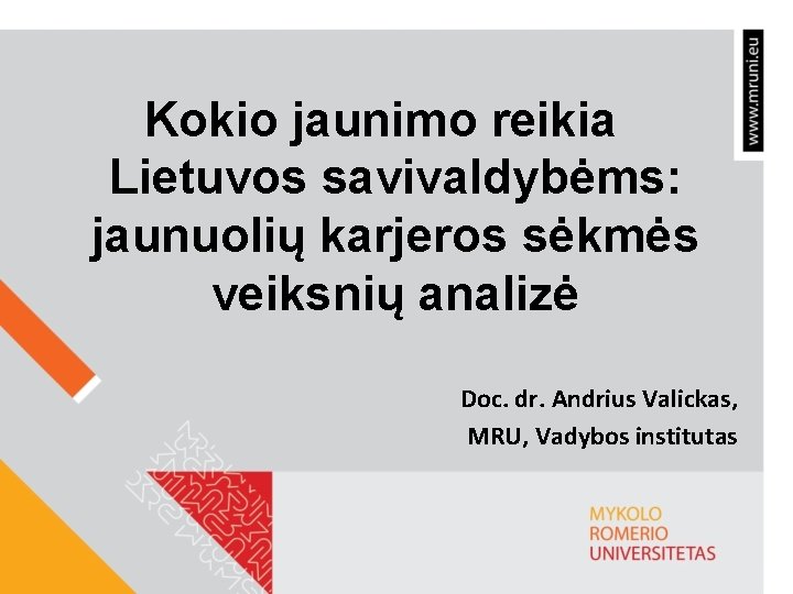 Kokio jaunimo reikia Lietuvos savivaldybėms: jaunuolių karjeros sėkmės veiksnių analizė Doc. dr. Andrius Valickas,