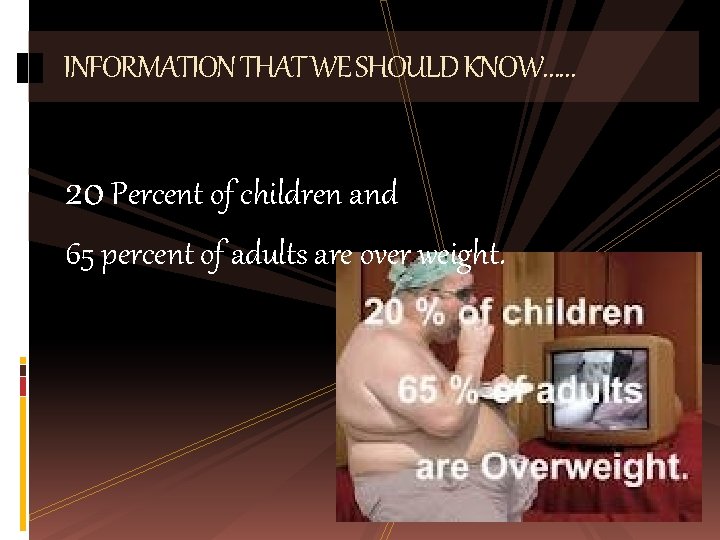 INFORMATION THAT WE SHOULD KNOW…… 20 Percent of children and 65 percent of adults