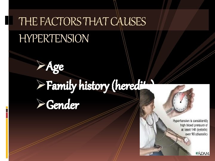 THE FACTORS THAT CAUSES HYPERTENSION ØAge ØFamily history (heredity) ØGender 