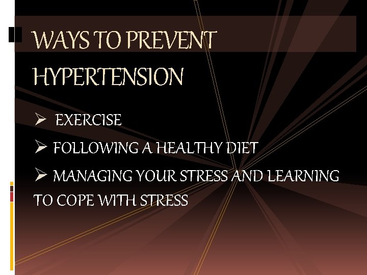 WAYS TO PREVENT HYPERTENSION Ø EXERCISE Ø FOLLOWING A HEALTHY DIET Ø MANAGING YOUR