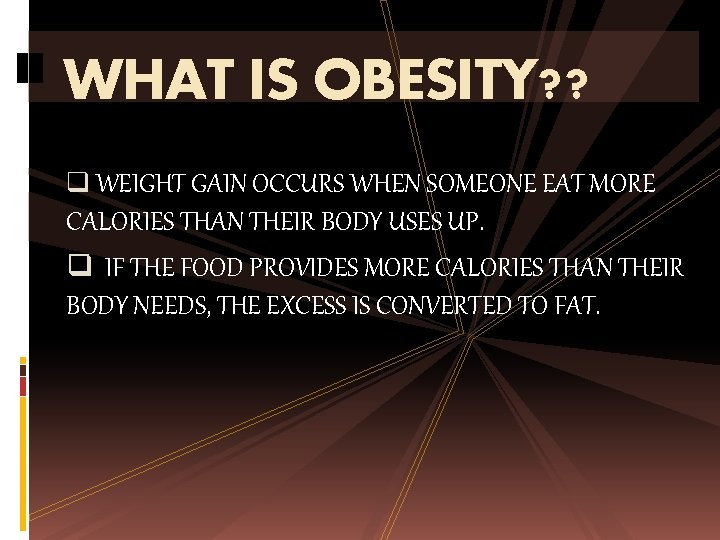 WHAT IS OBESITY? ? q WEIGHT GAIN OCCURS WHEN SOMEONE EAT MORE CALORIES THAN