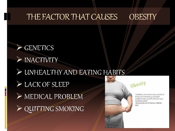 THE FACTOR THAT CAUSES Ø GENETICS Ø INACTIVITY Ø UNHEALTHY AND EATING HABITS Ø