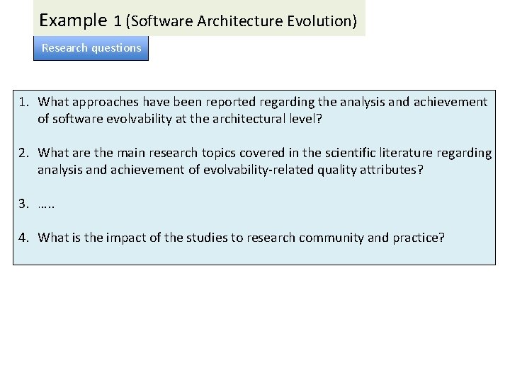 Example 1 (Software Architecture Evolution) Research questions 1. What approaches have been reported regarding