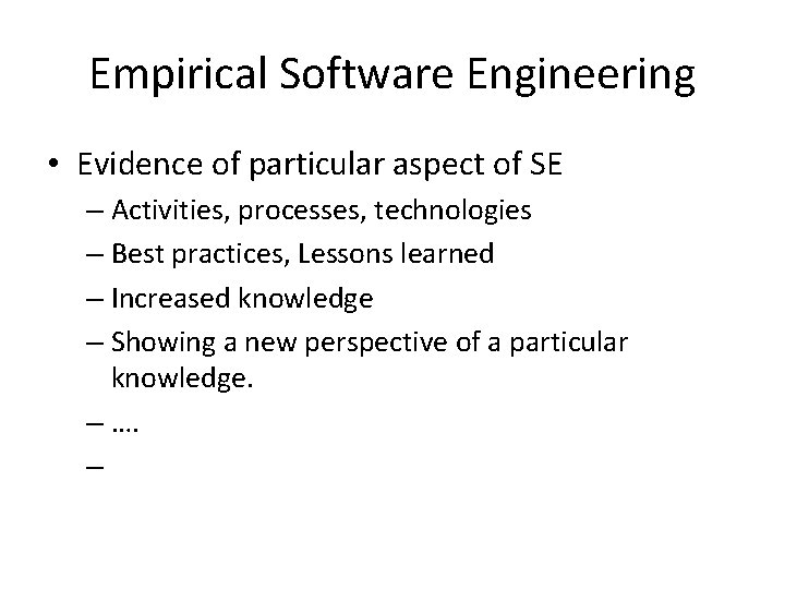 Empirical Software Engineering • Evidence of particular aspect of SE – Activities, processes, technologies