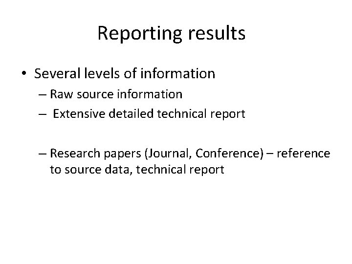 Reporting results • Several levels of information – Raw source information – Extensive detailed