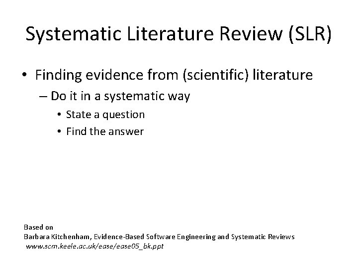 Systematic Literature Review (SLR) • Finding evidence from (scientific) literature – Do it in