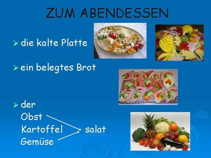 ZUM ABENDESSEN Ø die kalte Platte Ø ein belegtes Brot Ø der Obst Kartoffel