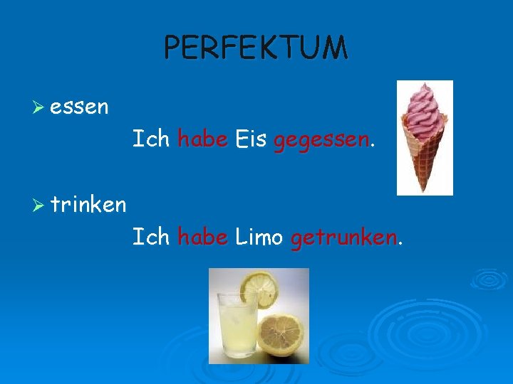 PERFEKTUM Ø essen Ø trinken Ich habe Eis gegessen. Ich habe Limo getrunken. 