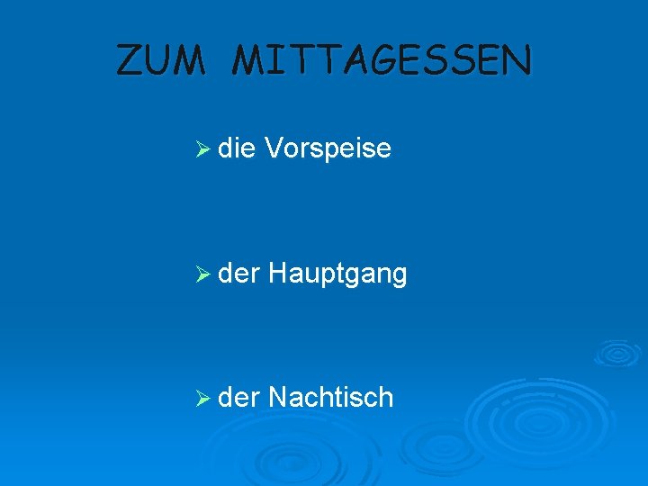 ZUM MITTAGESSEN Ø die Vorspeise Ø der Hauptgang Ø der Nachtisch 