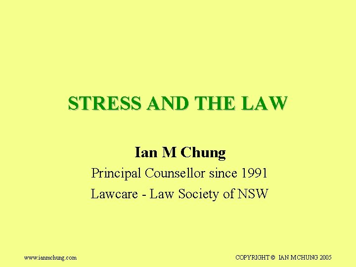 STRESS AND THE LAW Ian M Chung Principal Counsellor since 1991 Lawcare - Law