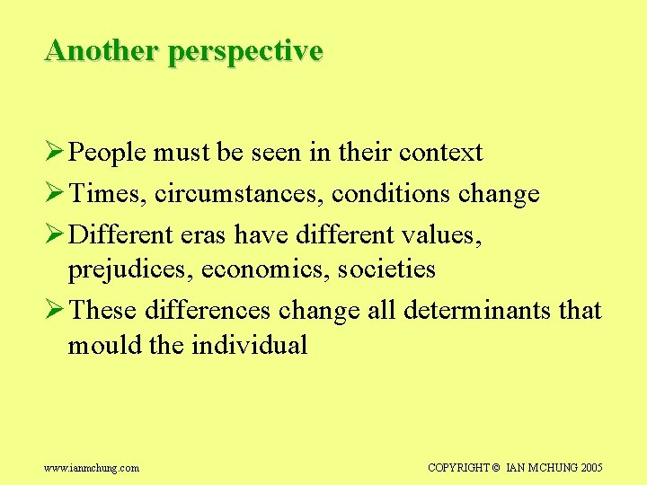 Another perspective Ø People must be seen in their context Ø Times, circumstances, conditions
