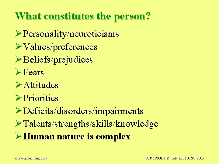 What constitutes the person? Ø Personality/neuroticisms Ø Values/preferences Ø Beliefs/prejudices Ø Fears Ø Attitudes