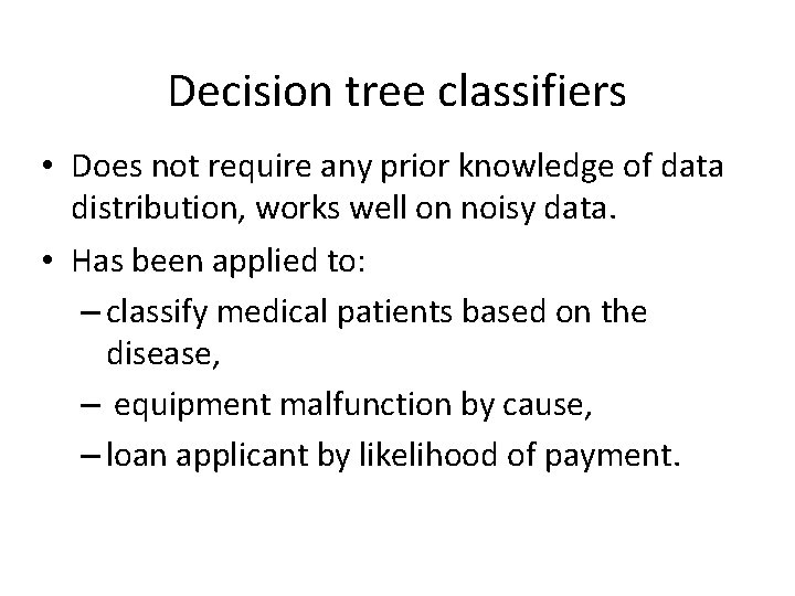 Decision tree classifiers • Does not require any prior knowledge of data distribution, works