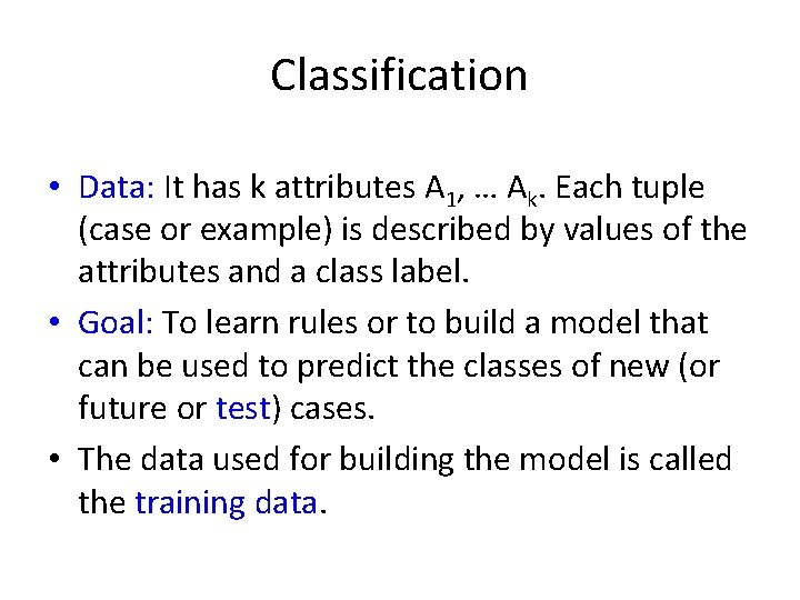 Classification • Data: It has k attributes A 1, … Ak. Each tuple (case