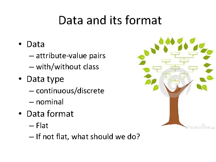 Data and its format • Data – attribute-value pairs – with/without class • Data