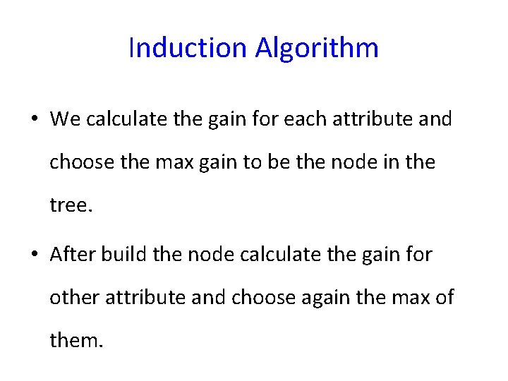 Induction Algorithm • We calculate the gain for each attribute and choose the max