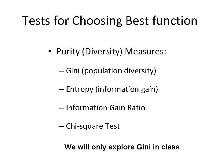 Tests for Choosing Best function • Purity (Diversity) Measures: – Gini (population diversity) –