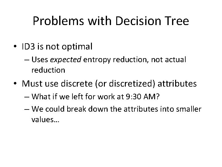 Problems with Decision Tree • ID 3 is not optimal – Uses expected entropy