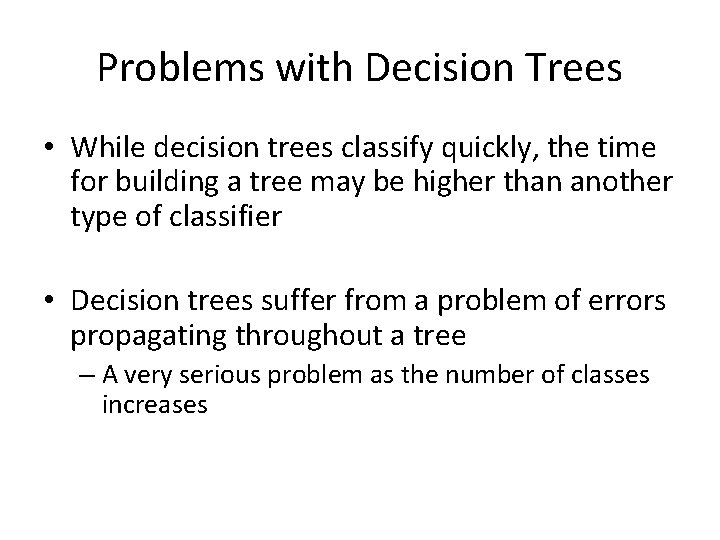 Problems with Decision Trees • While decision trees classify quickly, the time for building