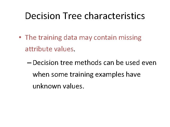 Decision Tree characteristics • The training data may contain missing attribute values. – Decision