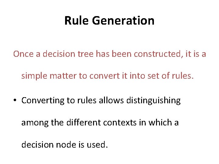 Rule Generation Once a decision tree has been constructed, it is a simple matter