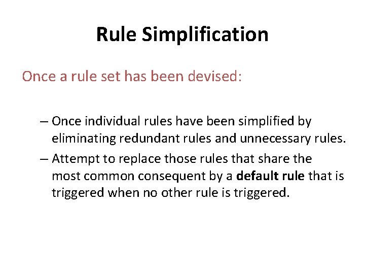 Rule Simplification Once a rule set has been devised: – Once individual rules have