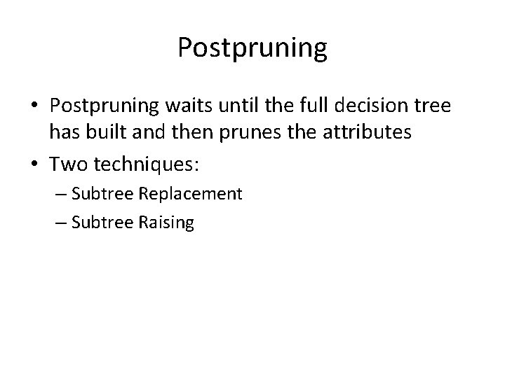 Postpruning • Postpruning waits until the full decision tree has built and then prunes