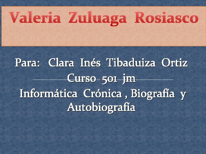 Valeria Zuluaga Rosiasco Para: Clara Inés Tibaduiza Ortiz Curso 501 jm Informática Crónica ,